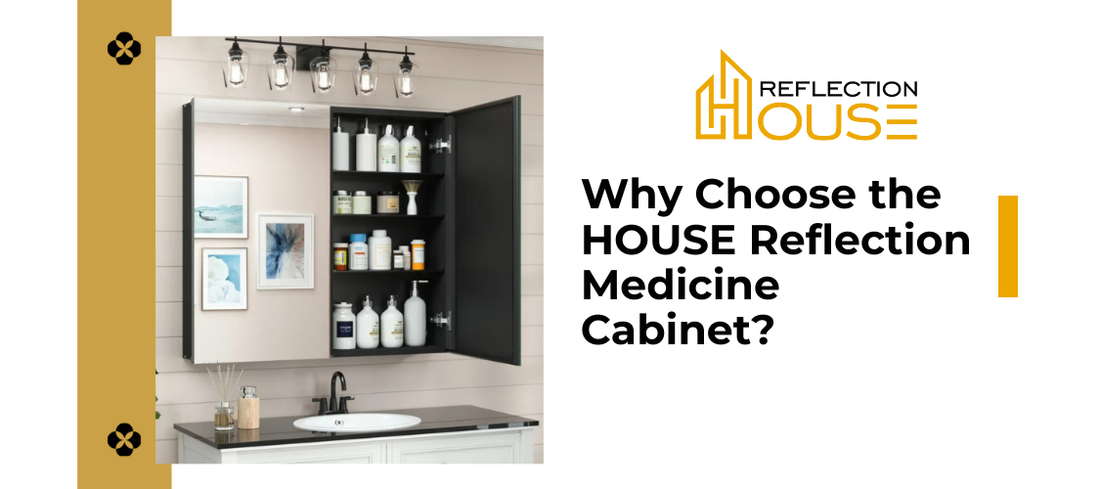 Why Choose the HOUSE Reflection Medicine Cabinet?