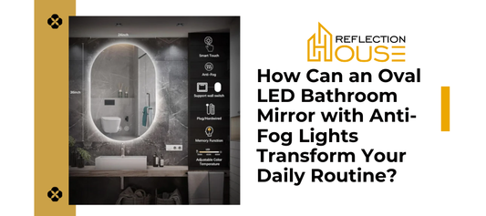 How Can an Oval LED Bathroom Mirror with Anti-Fog Lights Transform Your Daily Routine?