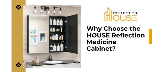 Why Choose the HOUSE Reflection Medicine Cabinet?