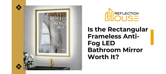 Is the Rectangular Frameless Anti-Fog LED Bathroom Mirror Worth It?