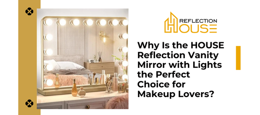 Why Is the HOUSE Reflection Vanity Mirror with Lights the Perfect Choice for Makeup Lovers?